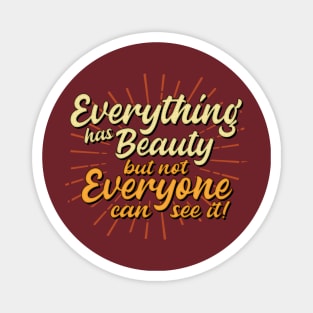 Everything has beauty but not everyone can see it Magnet